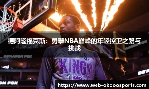德阿隆福克斯：勇攀NBA巅峰的年轻控卫之路与挑战