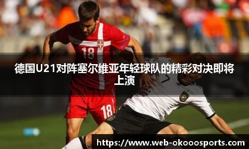 德国U21对阵塞尔维亚年轻球队的精彩对决即将上演